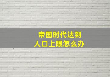 帝国时代达到人口上限怎么办