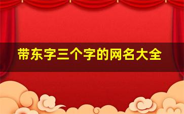 带东字三个字的网名大全