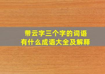 带云字三个字的词语有什么成语大全及解释