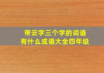 带云字三个字的词语有什么成语大全四年级