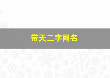 带天二字网名