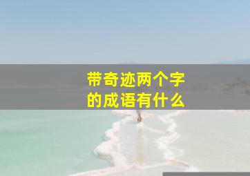 带奇迹两个字的成语有什么