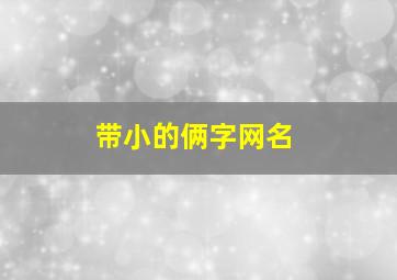 带小的俩字网名