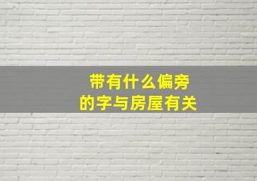 带有什么偏旁的字与房屋有关