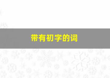 带有初字的词