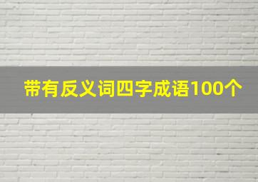 带有反义词四字成语100个