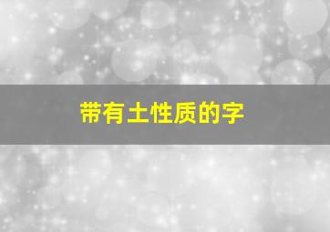 带有土性质的字