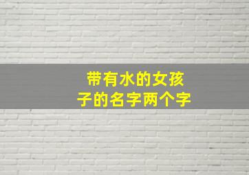 带有水的女孩子的名字两个字