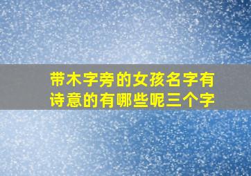 带木字旁的女孩名字有诗意的有哪些呢三个字