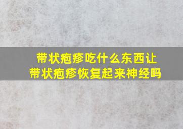 带状疱疹吃什么东西让带状疱疹恢复起来神经吗