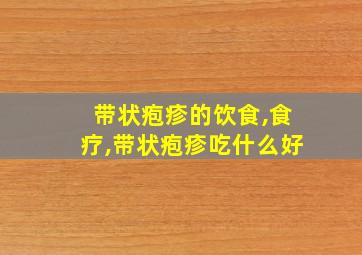 带状疱疹的饮食,食疗,带状疱疹吃什么好