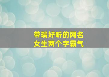 带瑞好听的网名女生两个字霸气