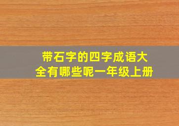 带石字的四字成语大全有哪些呢一年级上册