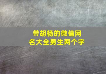 带胡杨的微信网名大全男生两个字