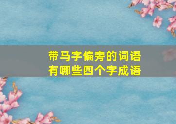 带马字偏旁的词语有哪些四个字成语