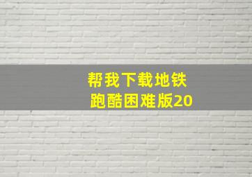 帮我下载地铁跑酷困难版20