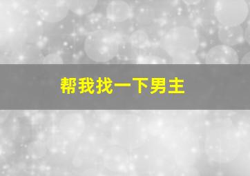 帮我找一下男主