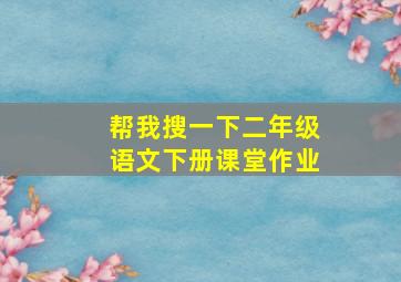 帮我搜一下二年级语文下册课堂作业