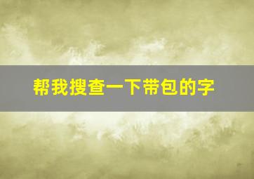 帮我搜查一下带包的字