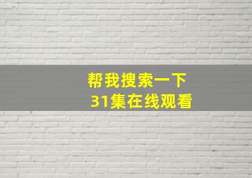 帮我搜索一下31集在线观看