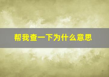 帮我查一下为什么意思