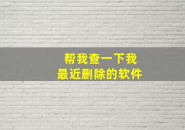 帮我查一下我最近删除的软件