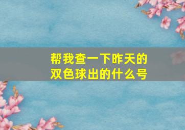 帮我查一下昨天的双色球出的什么号