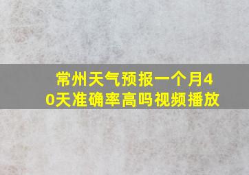 常州天气预报一个月40天准确率高吗视频播放