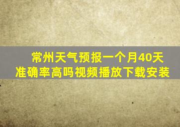 常州天气预报一个月40天准确率高吗视频播放下载安装