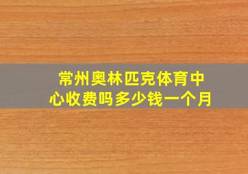 常州奥林匹克体育中心收费吗多少钱一个月