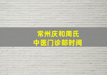 常州庆和周氏中医门诊部时间