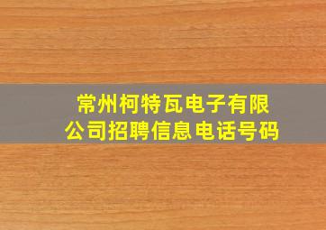 常州柯特瓦电子有限公司招聘信息电话号码