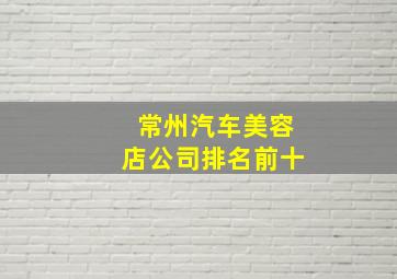 常州汽车美容店公司排名前十