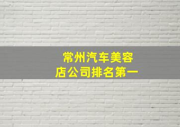 常州汽车美容店公司排名第一