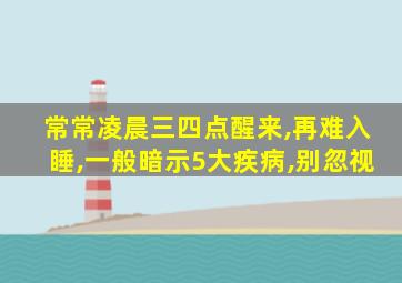 常常凌晨三四点醒来,再难入睡,一般暗示5大疾病,别忽视