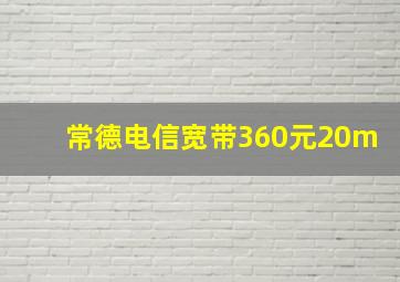 常德电信宽带360元20m