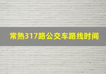 常熟317路公交车路线时间