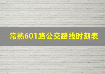 常熟601路公交路线时刻表