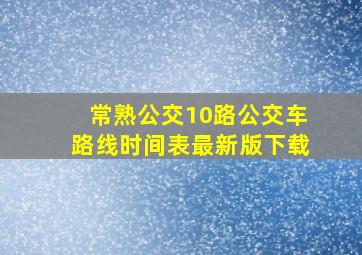 常熟公交10路公交车路线时间表最新版下载