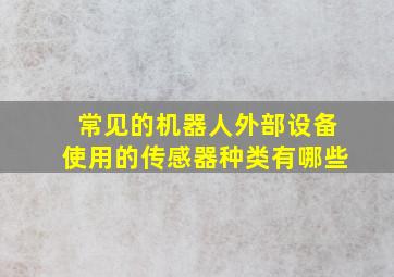 常见的机器人外部设备使用的传感器种类有哪些