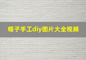 帽子手工diy图片大全视频