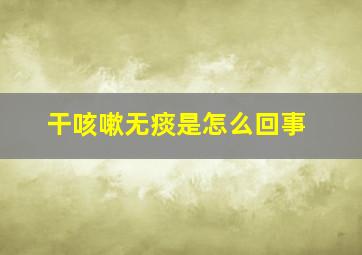 干咳嗽无痰是怎么回事