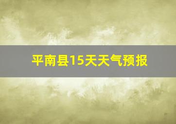 平南县15天天气预报