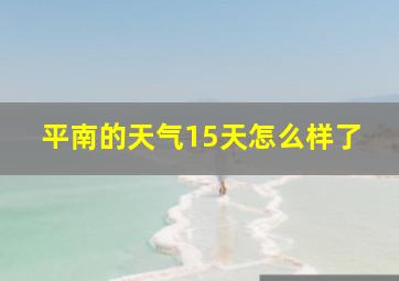 平南的天气15天怎么样了