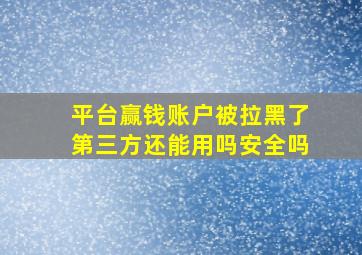 平台赢钱账户被拉黑了第三方还能用吗安全吗