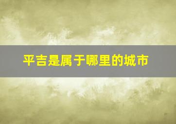 平吉是属于哪里的城市