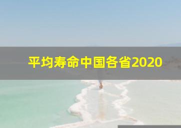 平均寿命中国各省2020