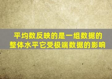 平均数反映的是一组数据的整体水平它受极端数据的影响