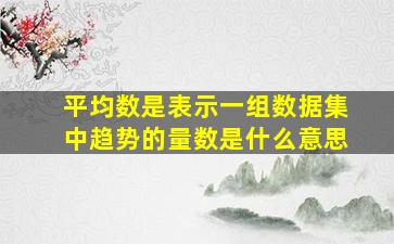 平均数是表示一组数据集中趋势的量数是什么意思