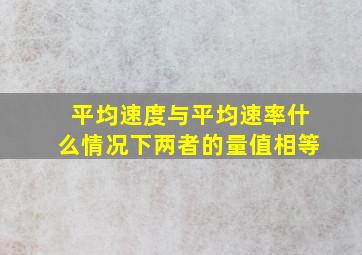 平均速度与平均速率什么情况下两者的量值相等